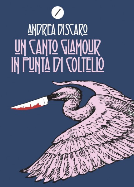 Un canto glamour in punta di coltello il nuovo libro di Andrea Biscaro