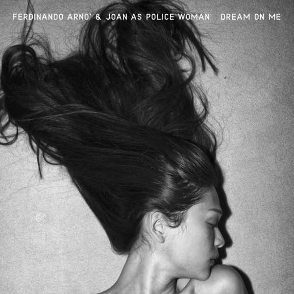 “Dream On Me” il nuovo singolo di Ferdinando Arnò & Joan As Police Woman